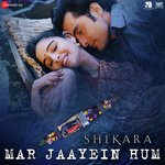 Mar Jaayein Hum - Shikara Mp3 Song